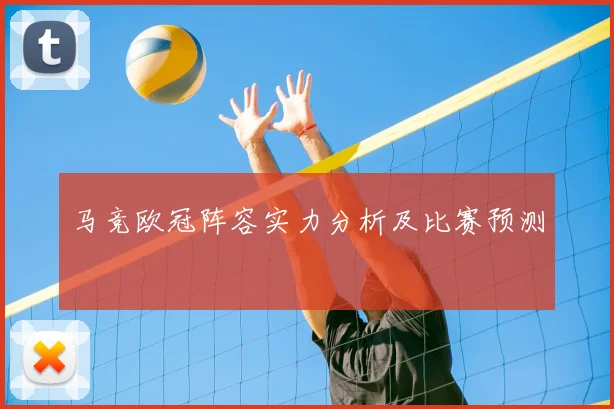马竞欧冠阵容实力分析及比赛预测