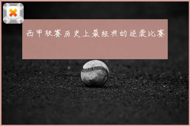 西甲联赛历史上最经典的逆袭比赛